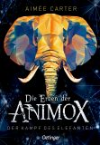 Carter, Aimée :   Die Erben der Animox 3. Der Kampf des Elefanten.